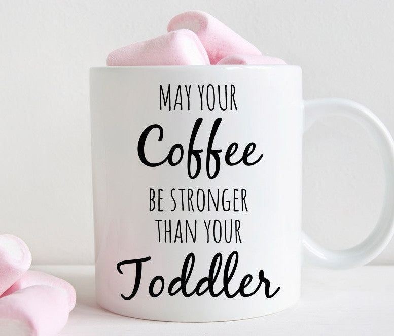 May your coffee be stronger than your toddler mug, funny gift for mom (M352)